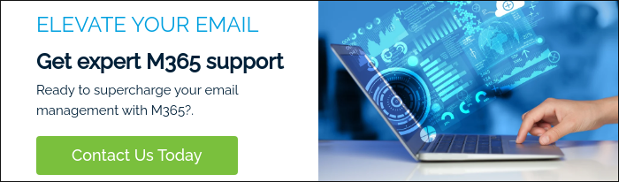 ELEVATE YOUR EMAIL Get expert M365 support Ready to supercharge your email management with M365?.